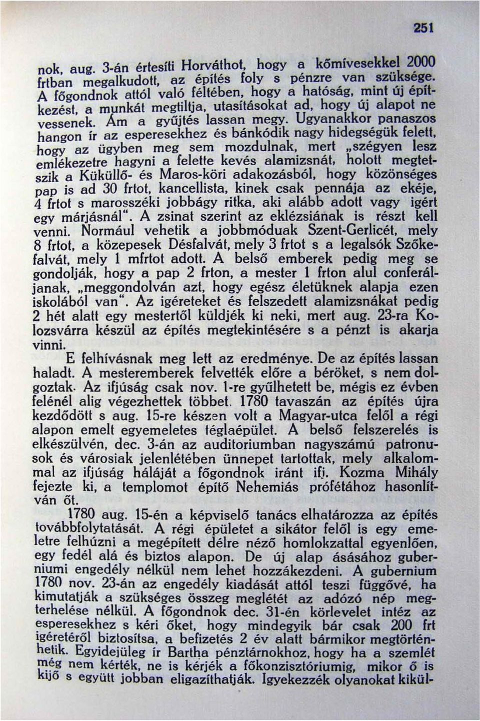 hogy az ügyben meg sem mozdulnak. mert.. szegyen lesz emlékezetre hagyni a felelte kevés alamizsnát, holott megteiszik a Küküllő - és Maros köri adakozásból. hogy közönséges pap is ad 30 frtot.