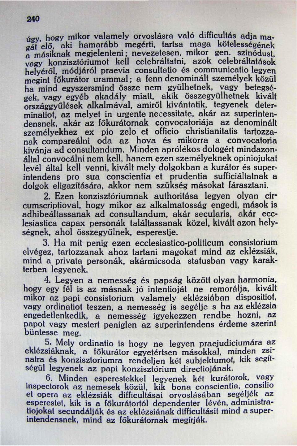 módjáról praevia consultatio és communicatio legyen megint főkurátor urammal; a fenn denominált személyek közül ha mind egyszersmind össze nem gyülhetnek. vagy betegségek. vagy egyéb akadály miatt.