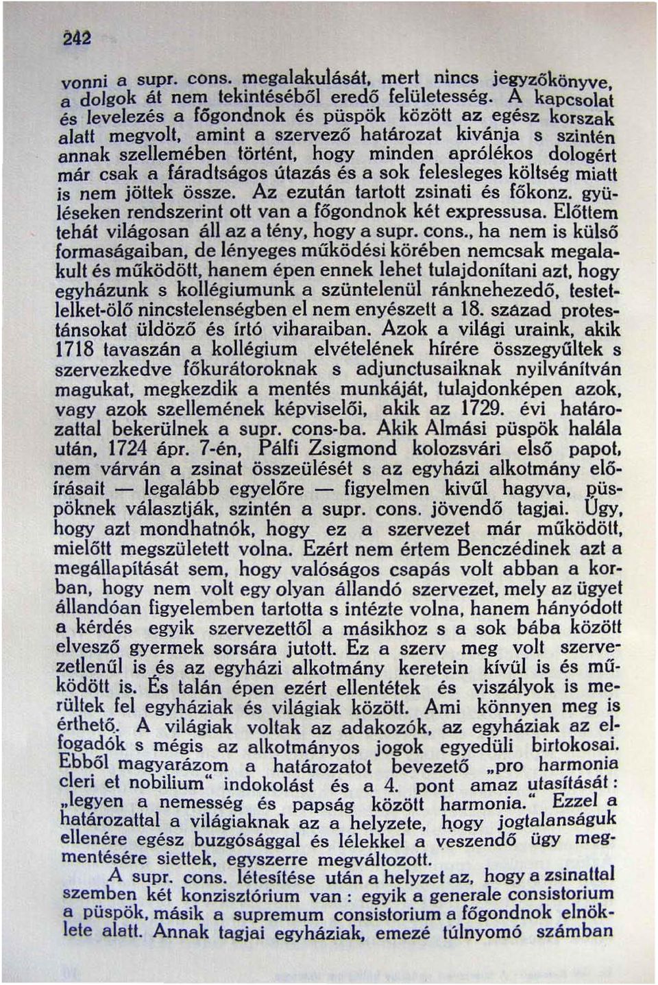 Az ezután tartott zsinati és főkonz. gyüléseken rendszerini ott van a főgondnok két expressusa. Előttem lehát világosan áll az a tény. hogy a supr. cons. ha nem is külső formaságaiban.