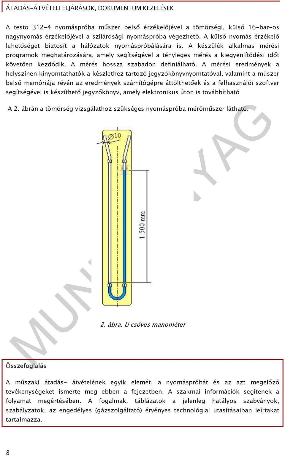 A készülék alkalmas mérési programok meghatározására, amely segítségével a tényleges mérés a kiegyenlítődési időt követően kezdődik. A mérés hossza szabadon definiálható.