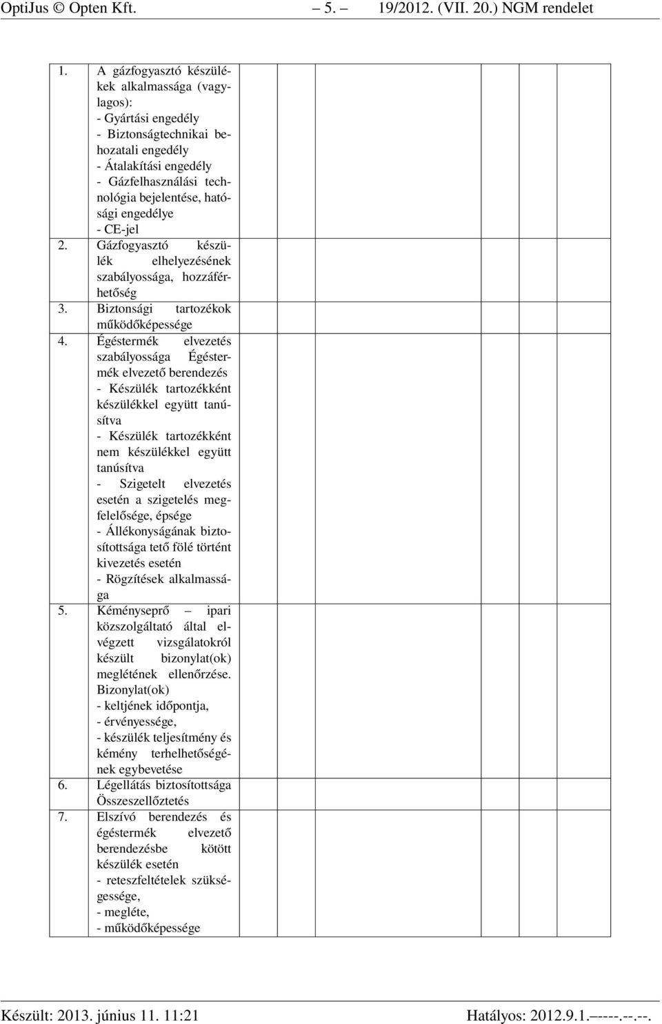 - CE-jel 2. Gázfogyasztó készülék elhelyezésének szabályossága, hozzáférhetőség. Biztonsági tartozékok működőképessége 4.