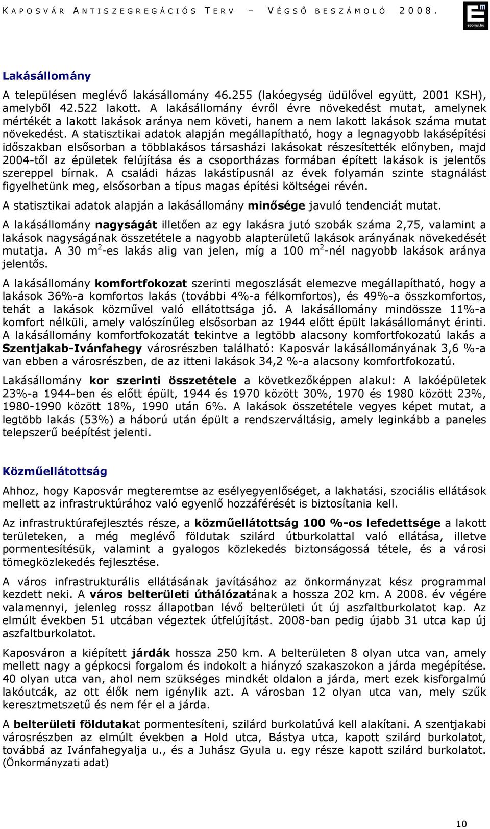 A statisztikai adatok alapján megállapítható, hogy a legnagyobb lakásépítési idıszakban elsısorban a többlakásos társasházi lakásokat részesítették elınyben, majd 2004-tıl az épületek felújítása és a