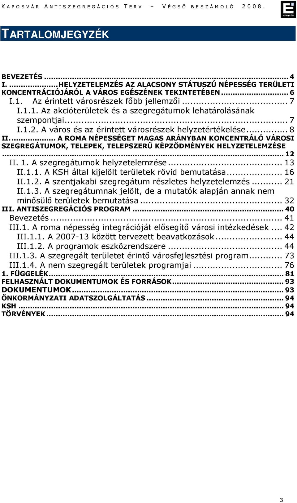 .. A ROMA NÉPESSÉGET MAGAS ARÁNYBAN KONCENTRÁLÓ VÁROSI SZEGREGÁTUMOK, TELEPEK, TELEPSZERŐ KÉPZİDMÉNYEK HELYZETELEMZÉSE... 12 II. 1. A szegregátumok helyzetelemzése... 13 II.1.1. A KSH által kijelölt területek rövid bemutatása.