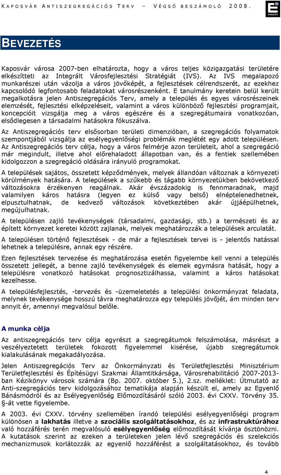 E tanulmány keretein belül került megalkotásra jelen Antiszegregációs Terv, amely a település és egyes városrészeinek elemzését, fejlesztési elképzeléseit, valamint a város különbözı fejlesztési