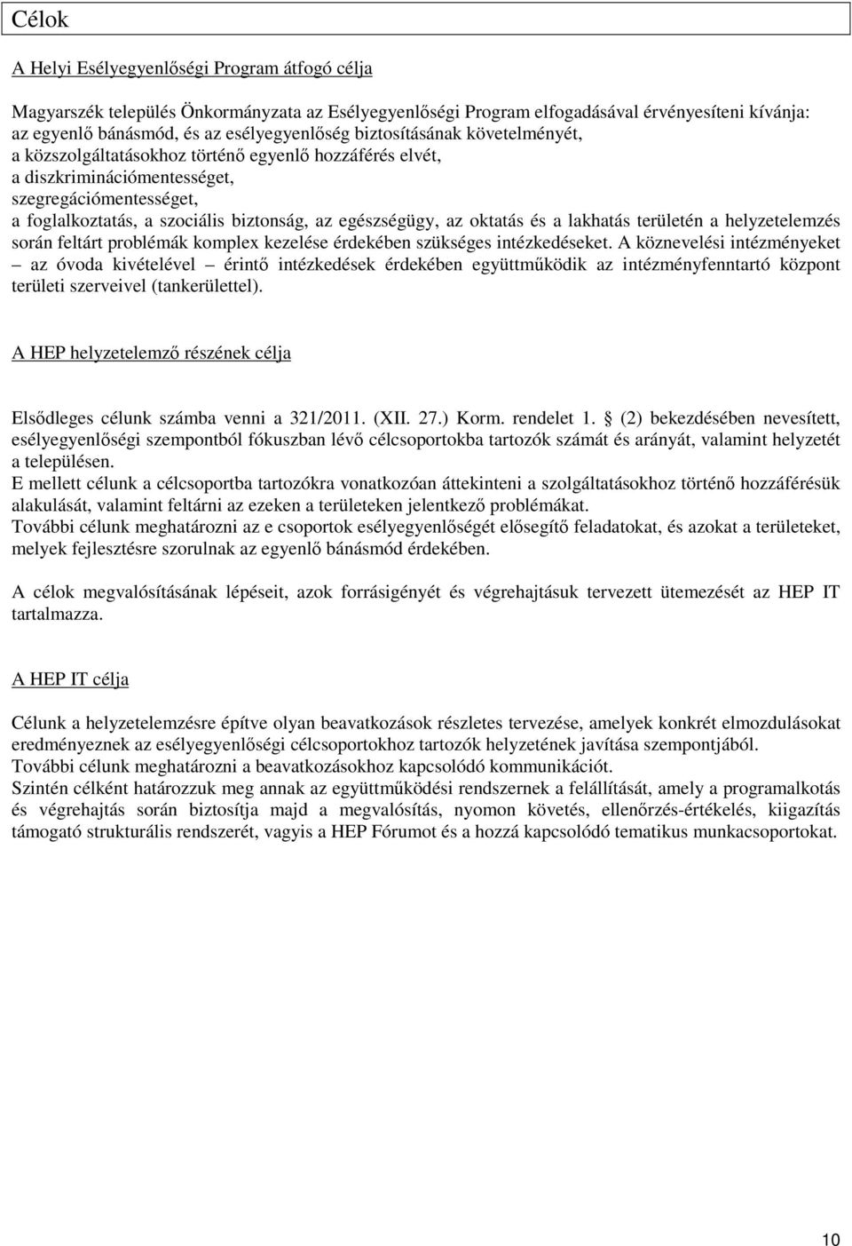 oktatás és a lakhatás területén a helyzetelemzés során feltárt problémák komplex kezelése érdekében szükséges intézkedéseket.