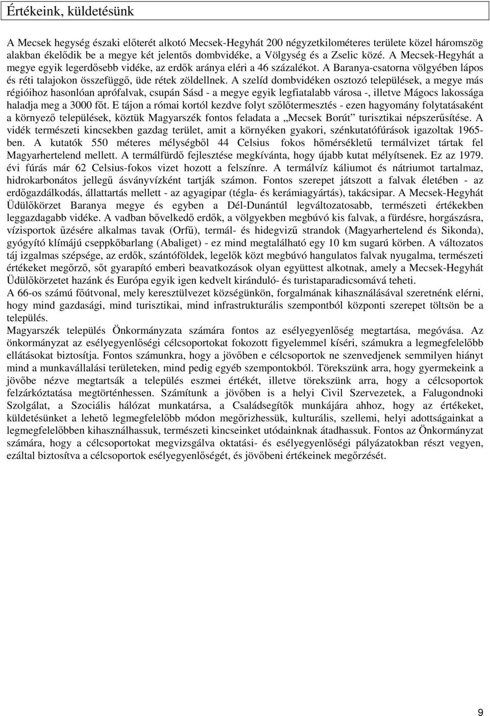 A szelíd dombvidéken osztozó települések, a megye más régióihoz hasonlóan aprófalvak, csupán Sásd - a megye egyik legfiatalabb városa -, illetve Mágocs lakossága haladja meg a 3000 főt.