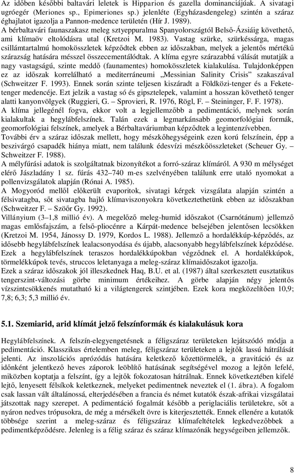 A bérbaltavári faunaszakasz meleg sztyeppuralma Spanyolországtól Belső-Ázsiáig követhető, ami klímaöv eltolódásra utal (Kretzoi M. 1983).