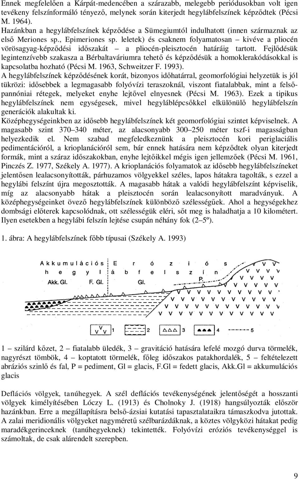 leletek) és csaknem folyamatosan kivéve a pliocén vörösagyag-képződési időszakát a pliocén-pleisztocén határáig tartott.