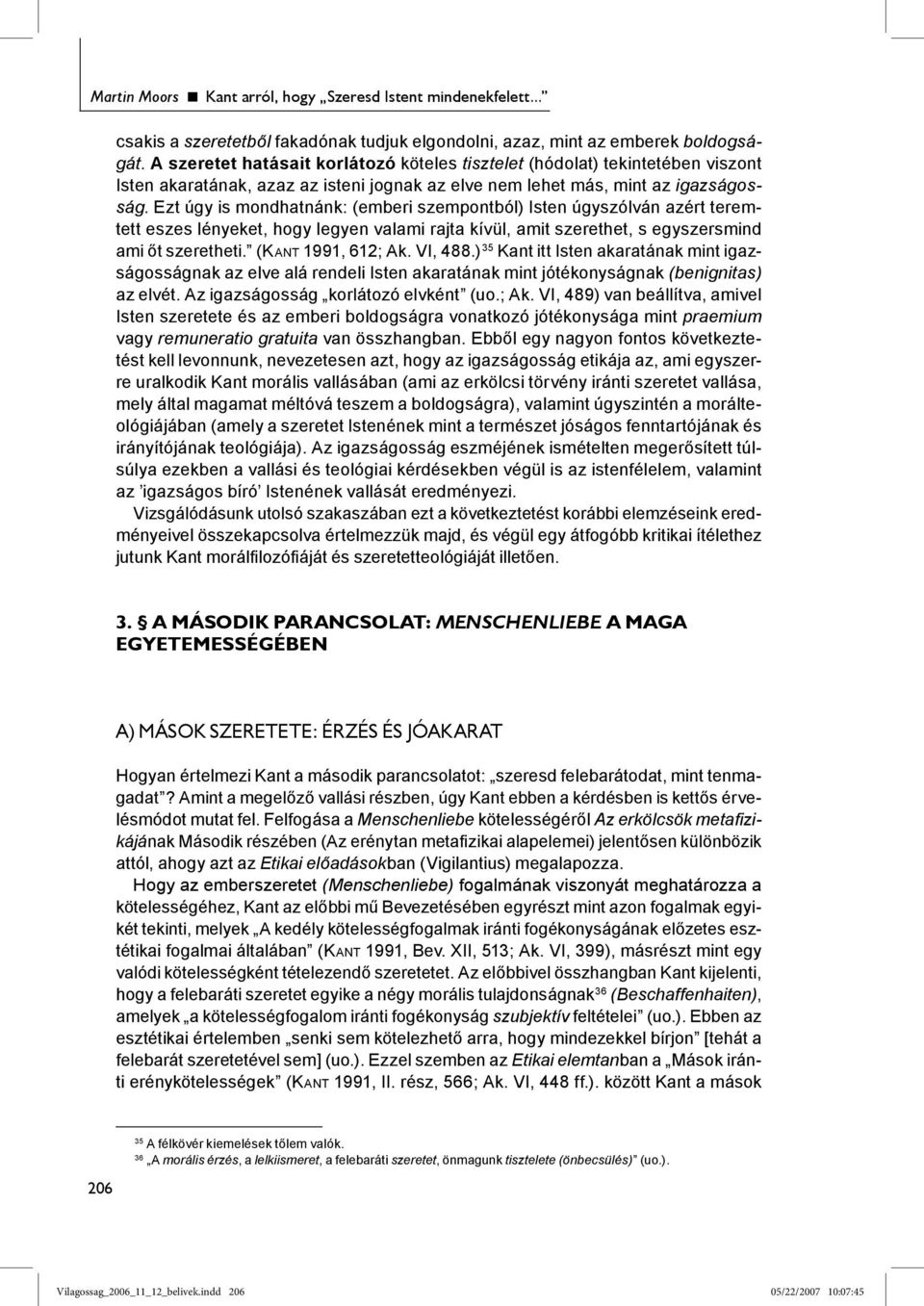 Ezt úgy is mondhatnánk: (emberi szempontból) Isten úgyszólván azért teremtett eszes lényeket, hogy legyen valami rajta kívül, amit szerethet, s egyszersmind ami őt szeretheti. (KANT 1991, 612; Ak.