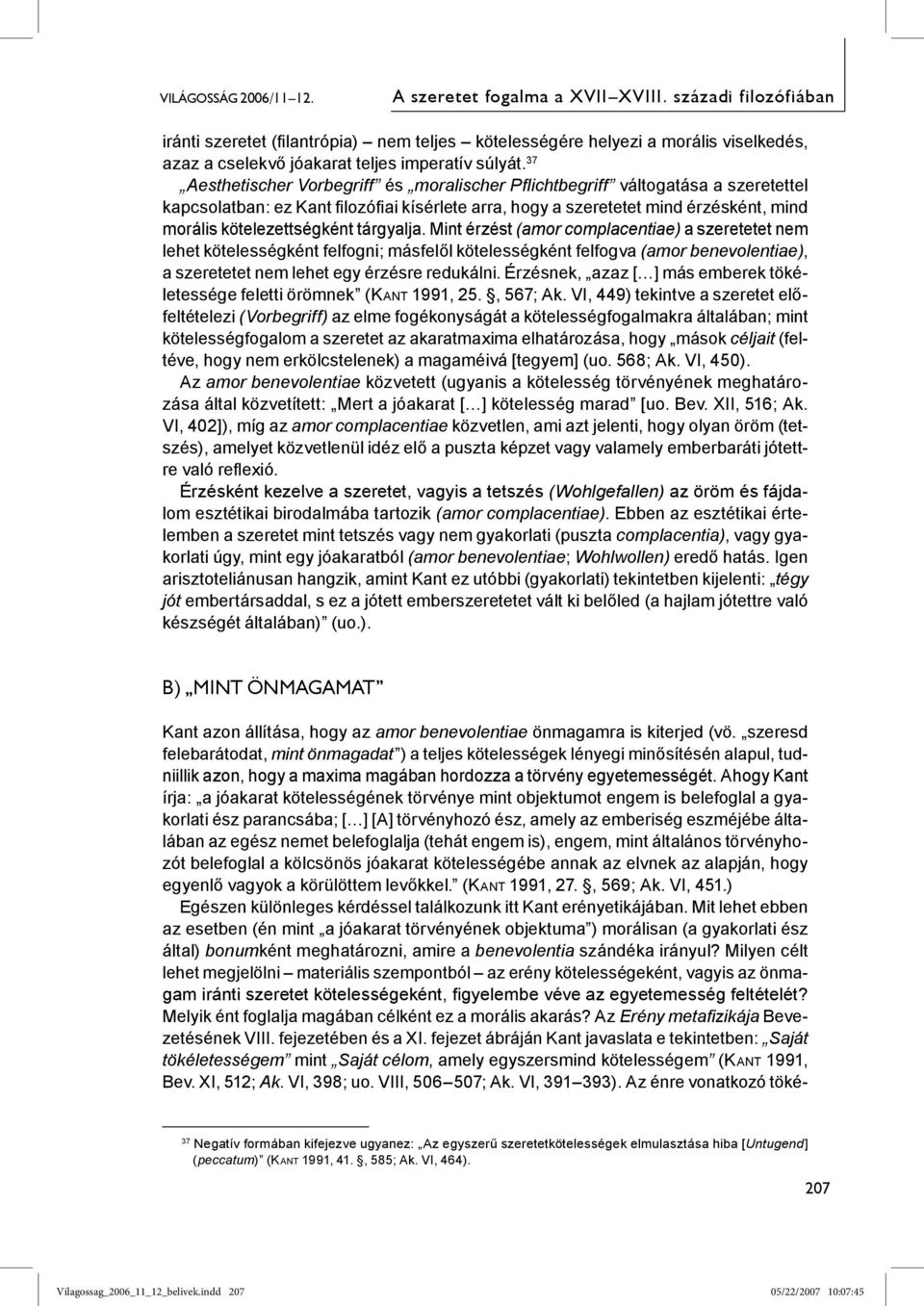 37 Aesthetischer Vorbegriff és moralischer Pflichtbegriff váltogatása a szeretettel kapcsolatban: ez Kant filozófiai kísérlete arra, hogy a szeretetet mind érzésként, mind morális kötelezettségként