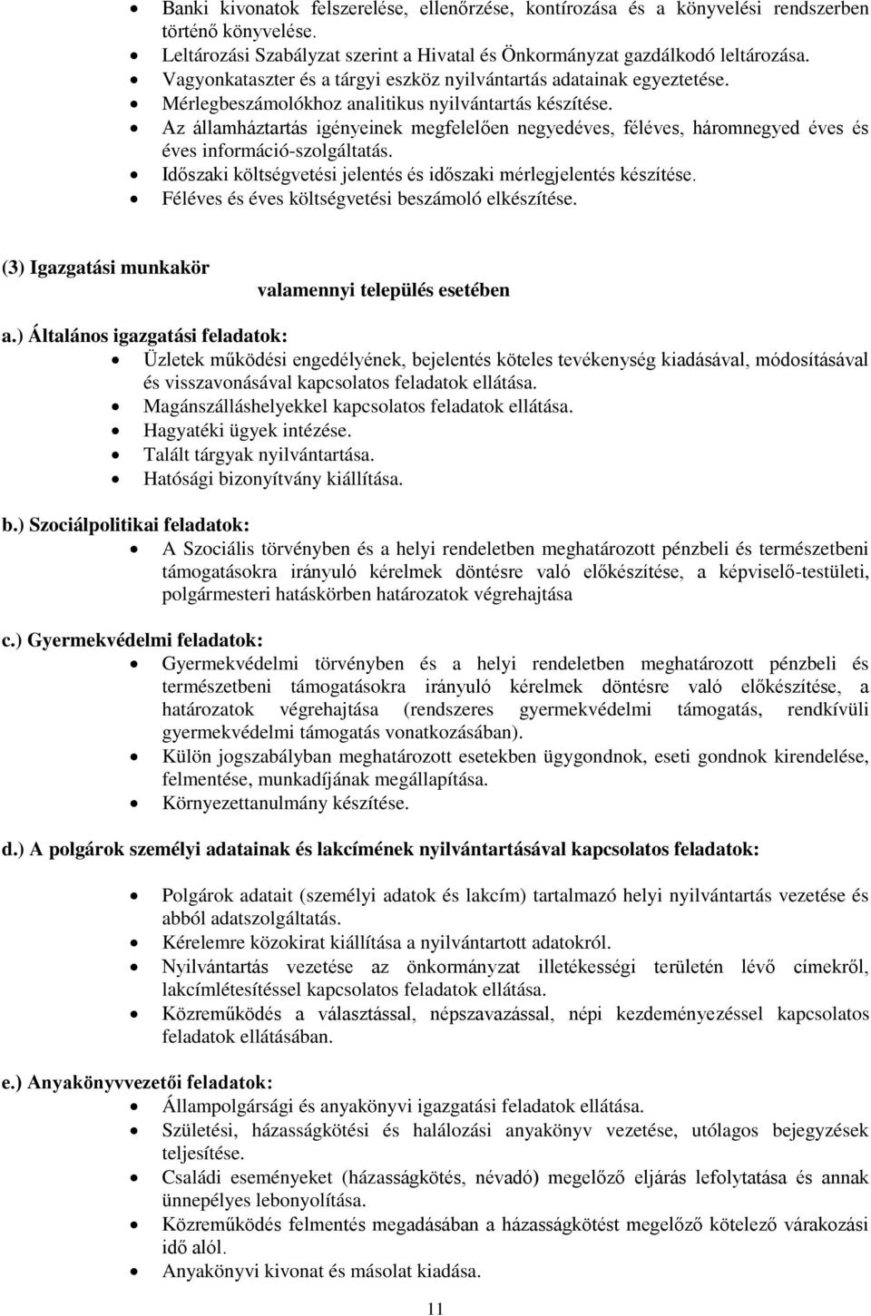 Az államháztartás igényeinek megfelelően negyedéves, féléves, háromnegyed éves és éves információ-szolgáltatás. Időszaki költségvetési jelentés és időszaki mérlegjelentés készítése.