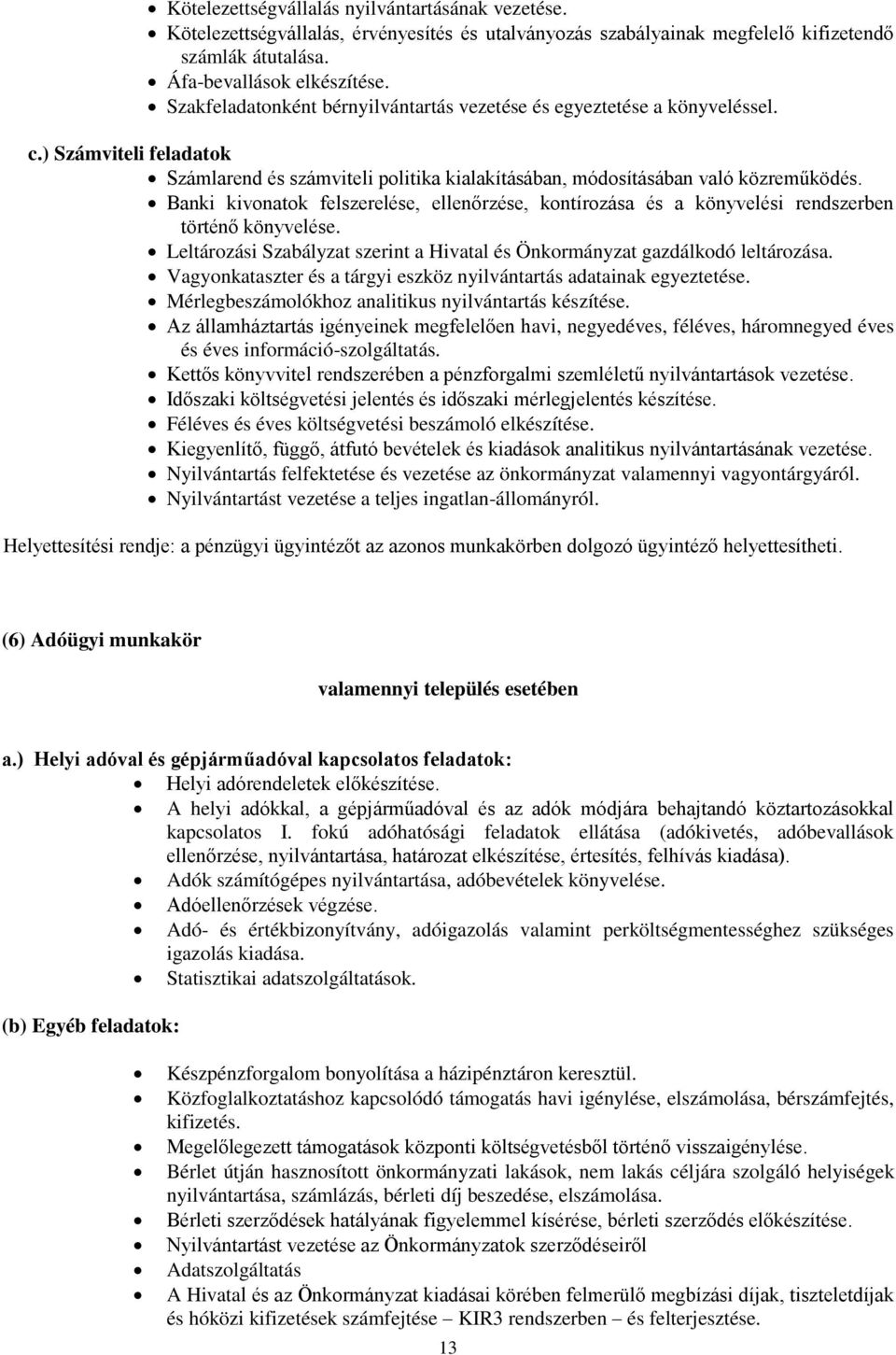 Banki kivonatok felszerelése, ellenőrzése, kontírozása és a könyvelési rendszerben történő könyvelése. Leltározási Szabályzat szerint a Hivatal és Önkormányzat gazdálkodó leltározása.