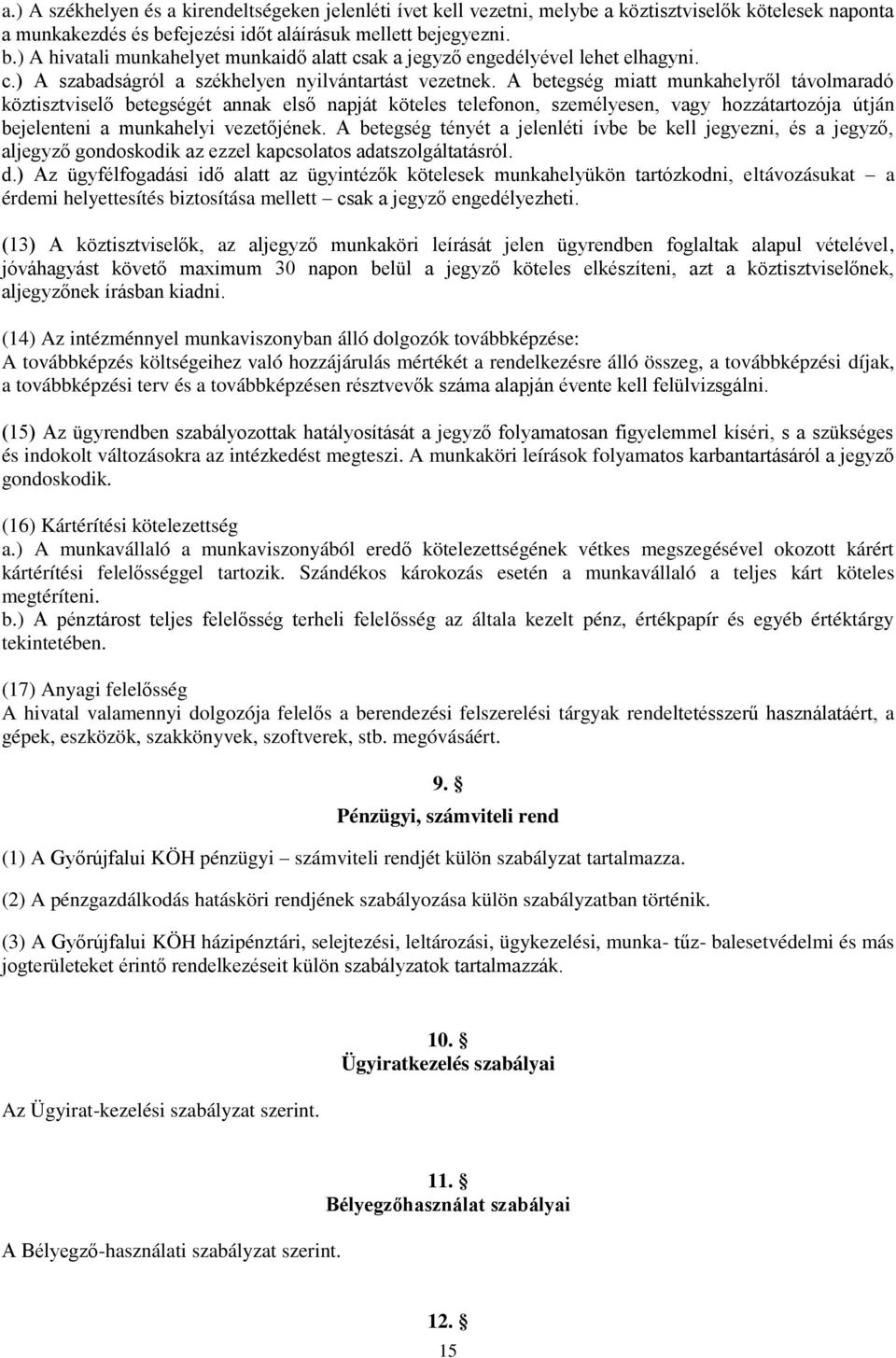 A betegség miatt munkahelyről távolmaradó köztisztviselő betegségét annak első napját köteles telefonon, személyesen, vagy hozzátartozója útján bejelenteni a munkahelyi vezetőjének.