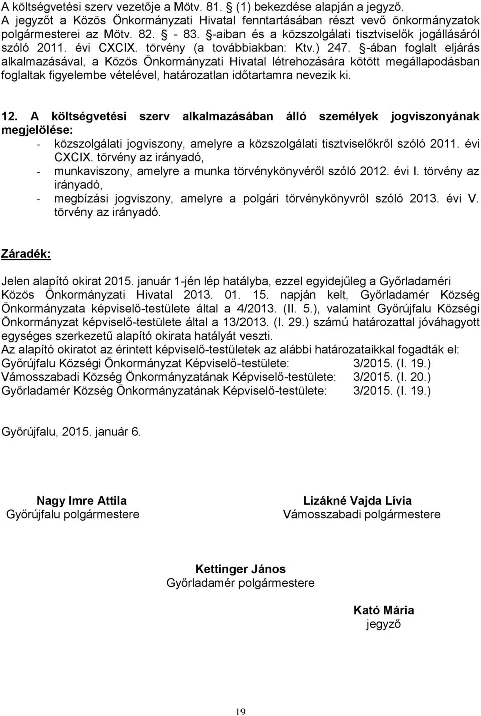 -ában foglalt eljárás alkalmazásával, a Közös Önkormányzati Hivatal létrehozására kötött megállapodásban foglaltak figyelembe vételével, határozatlan időtartamra nevezik ki. 12.