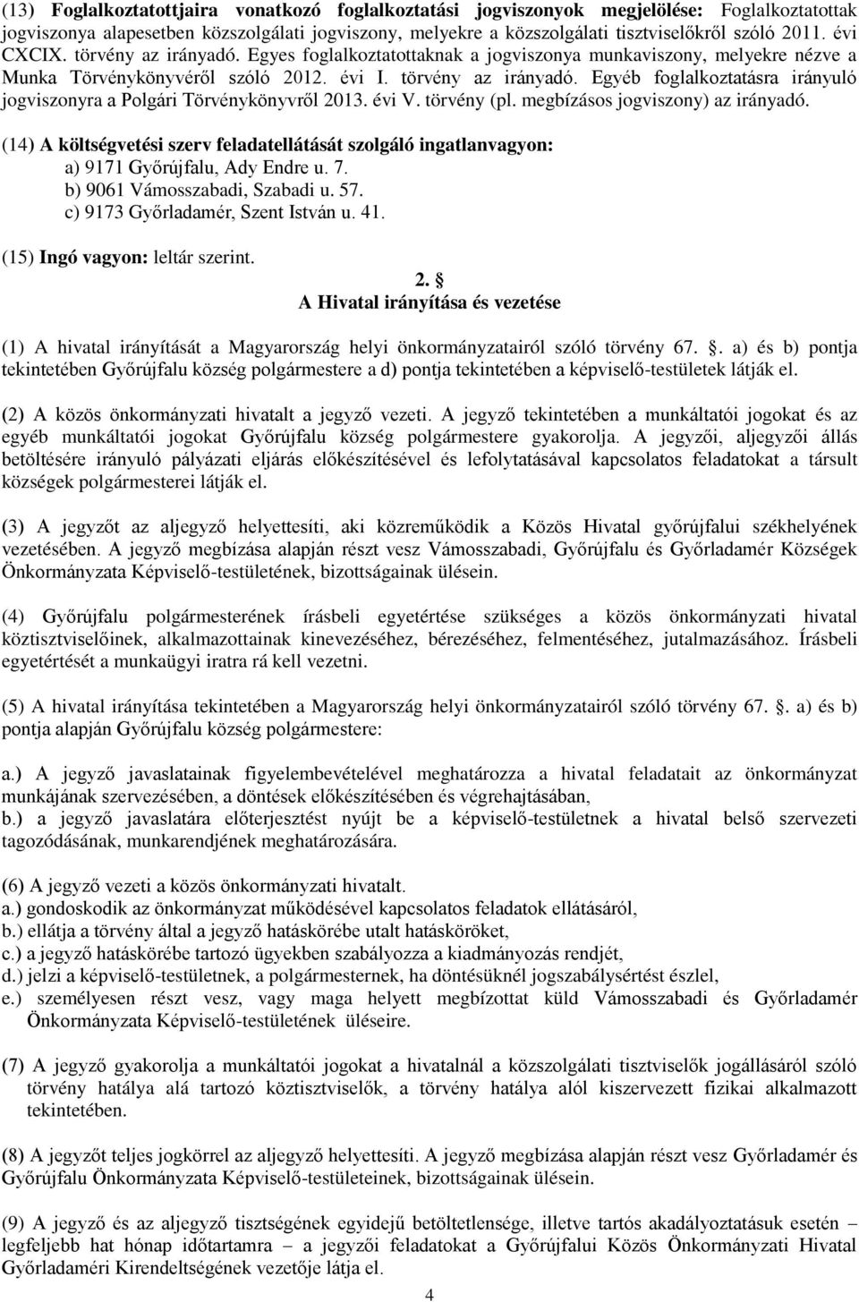 évi V. törvény (pl. megbízásos jogviszony) az irányadó. (14) A költségvetési szerv feladatellátását szolgáló ingatlanvagyon: a) 9171 Győrújfalu, Ady Endre u. 7. b) 9061 Vámosszabadi, Szabadi u. 57.