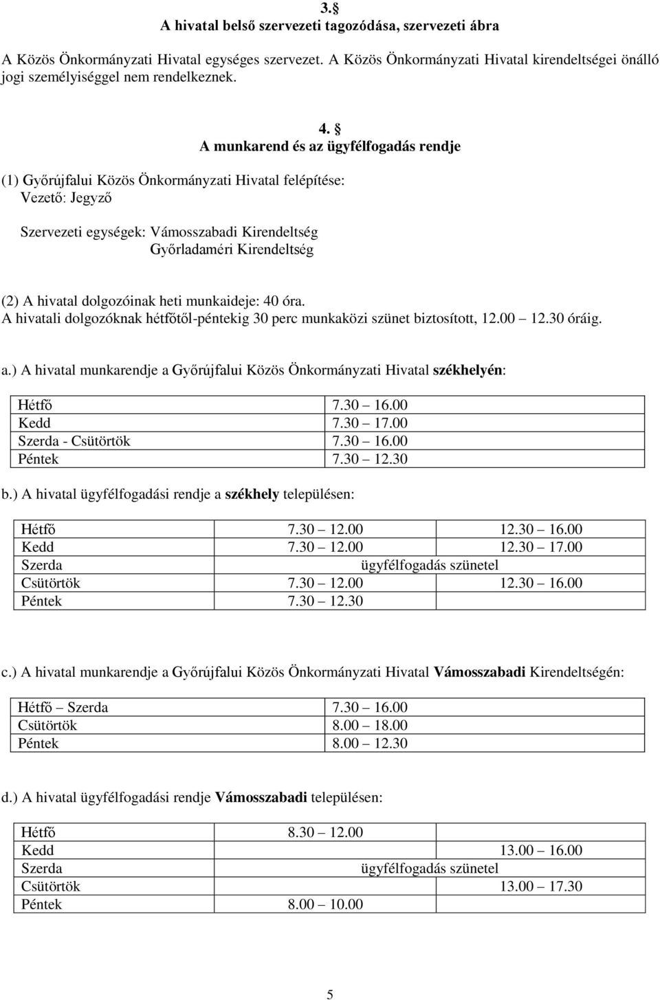 dolgozóinak heti munkaideje: 40 óra. A hivatali dolgozóknak hétfőtől-péntekig 30 perc munkaközi szünet biztosított, 12.00 12.30 óráig. a.