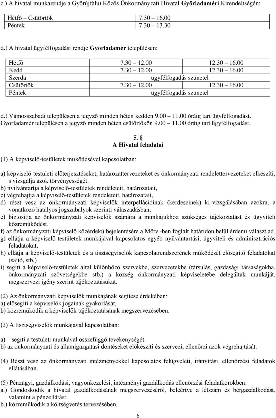 ) Vámosszabadi településen a jegyző minden héten kedden 9.00 11.00 óráig tart ügyfélfogadást. Győrladamér településen a jegyző minden héten csütörtökön 9.00 11.00 óráig tart ügyfélfogadást. (1) A képviselő-testületek működésével kapcsolatban: 5.