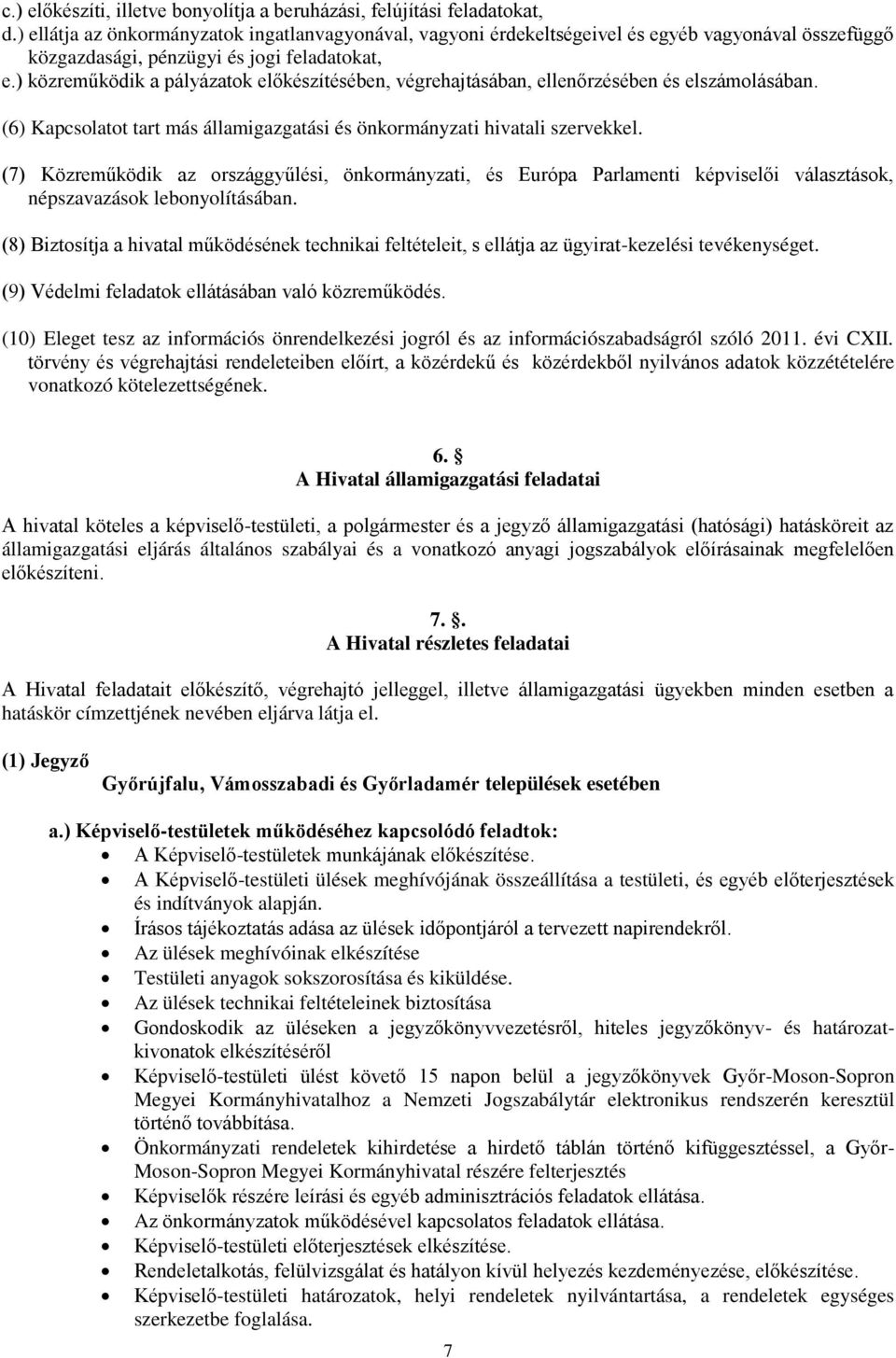 ) közreműködik a pályázatok előkészítésében, végrehajtásában, ellenőrzésében és elszámolásában. (6) Kapcsolatot tart más államigazgatási és önkormányzati hivatali szervekkel.