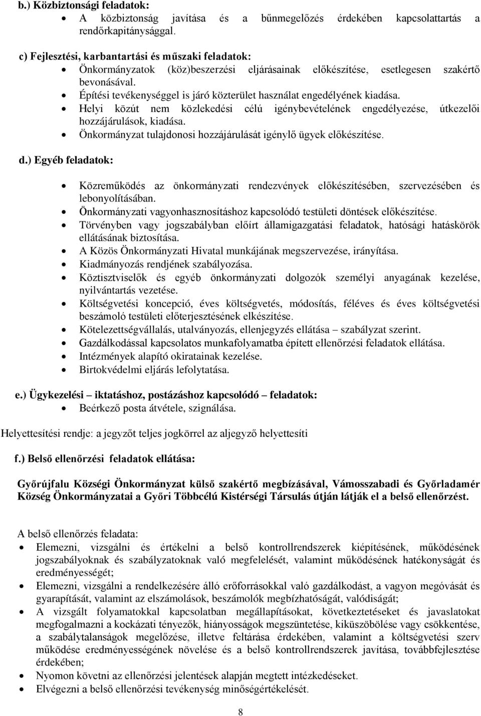 Építési tevékenységgel is járó közterület használat engedélyének kiadása. Helyi közút nem közlekedési célú igénybevételének engedélyezése, útkezelői hozzájárulások, kiadása.