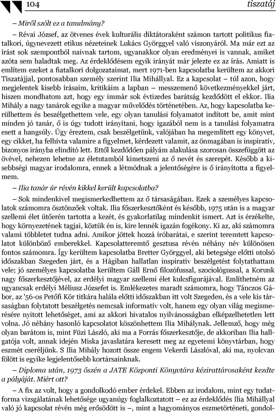 Amiatt is említem ezeket a fiatalkori dolgozataimat, mert 1971-ben kapcsolatba kerültem az akkori Tiszatájjal, pontosabban személy szerint Ilia Mihállyal.