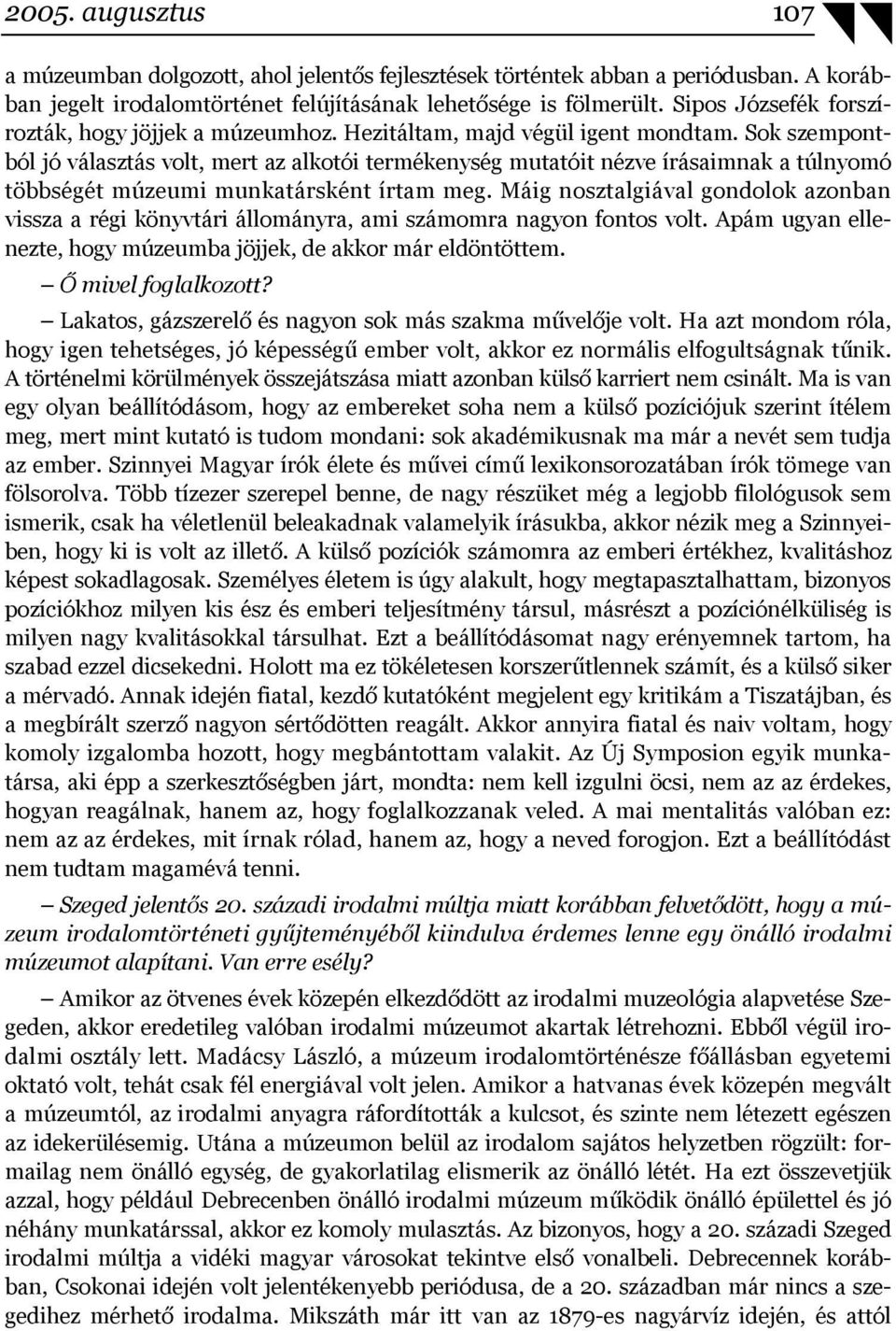 Sok szempontból jó választás volt, mert az alkotói termékenység mutatóit nézve írásaimnak a túlnyomó többségét múzeumi munkatársként írtam meg.