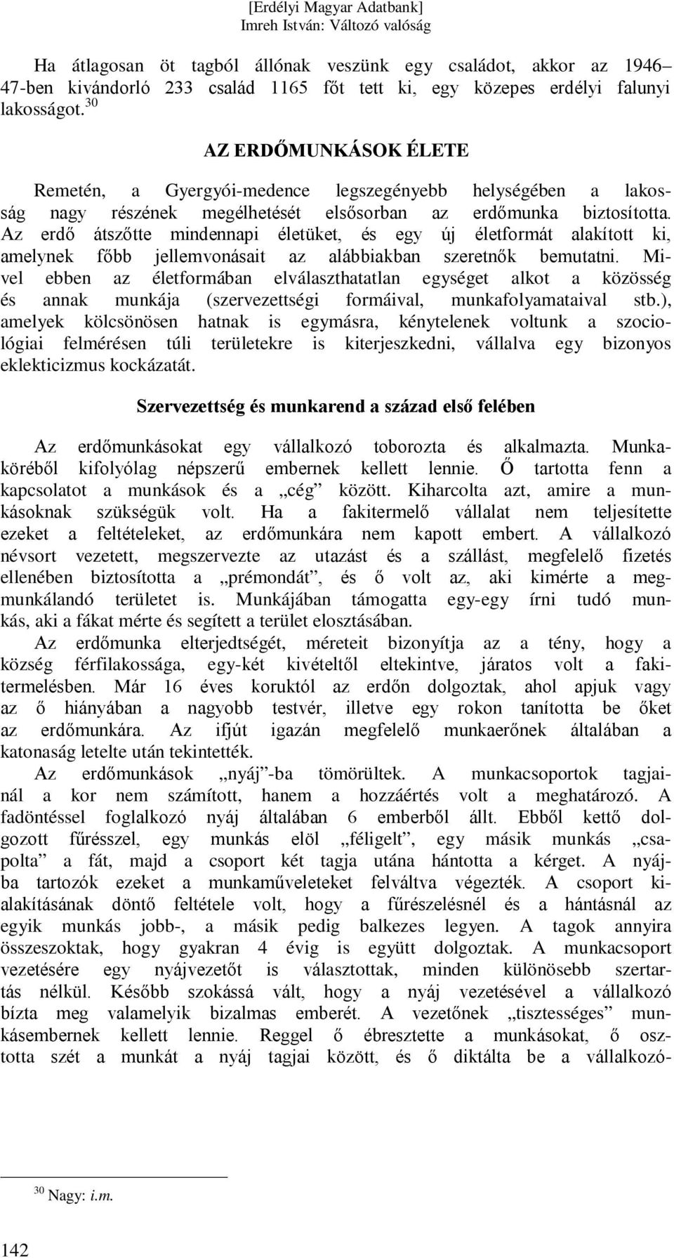 Az erdő átszőtte mindennapi életüket, és egy új életformát alakított ki, amelynek főbb jellemvonásait az alábbiakban szeretnők bemutatni.