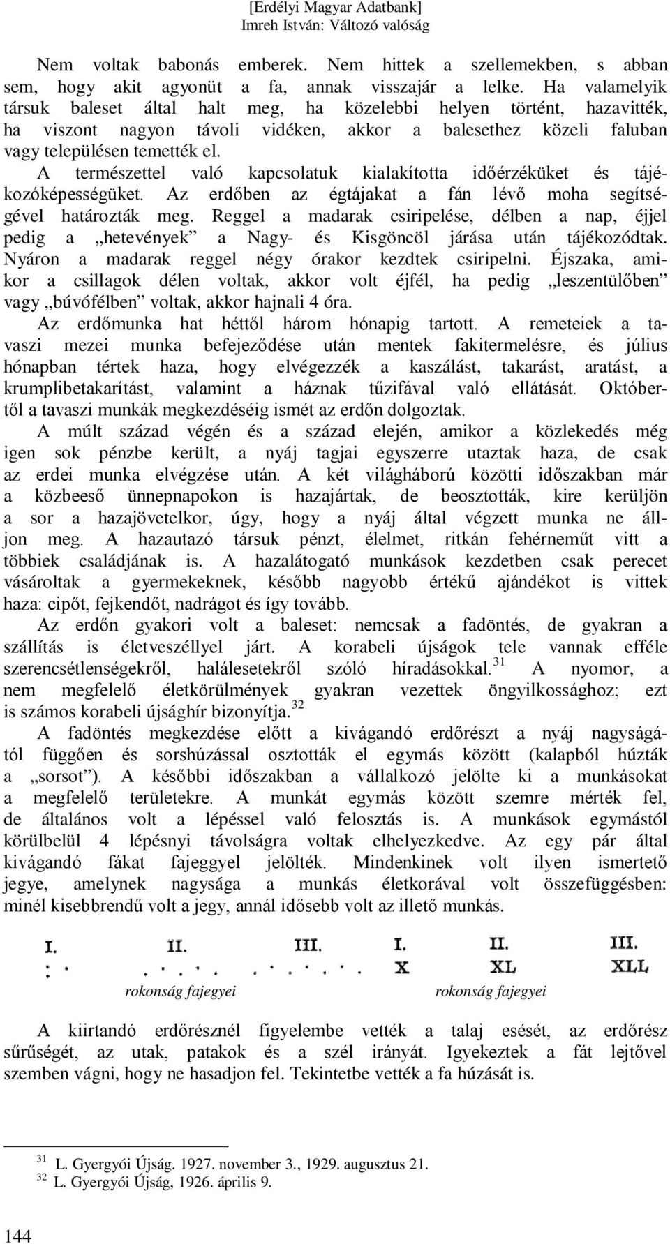 A természettel való kapcsolatuk kialakította időérzéküket és tájékozóképességüket. Az erdőben az égtájakat a fán lévő moha segítségével határozták meg.