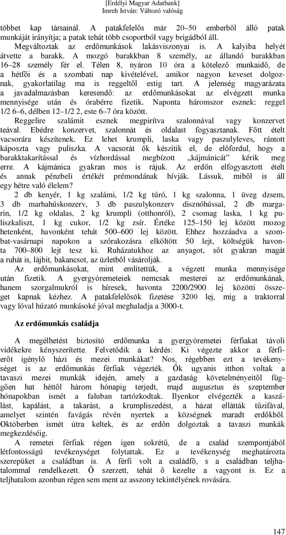 Télen 8, nyáron 0 óra a kötelező munkaidő, de a hétfői és a szombati nap kivételével, amikor nagyon keveset dolgoznak, gyakorlatilag ma is reggeltől estig tart.