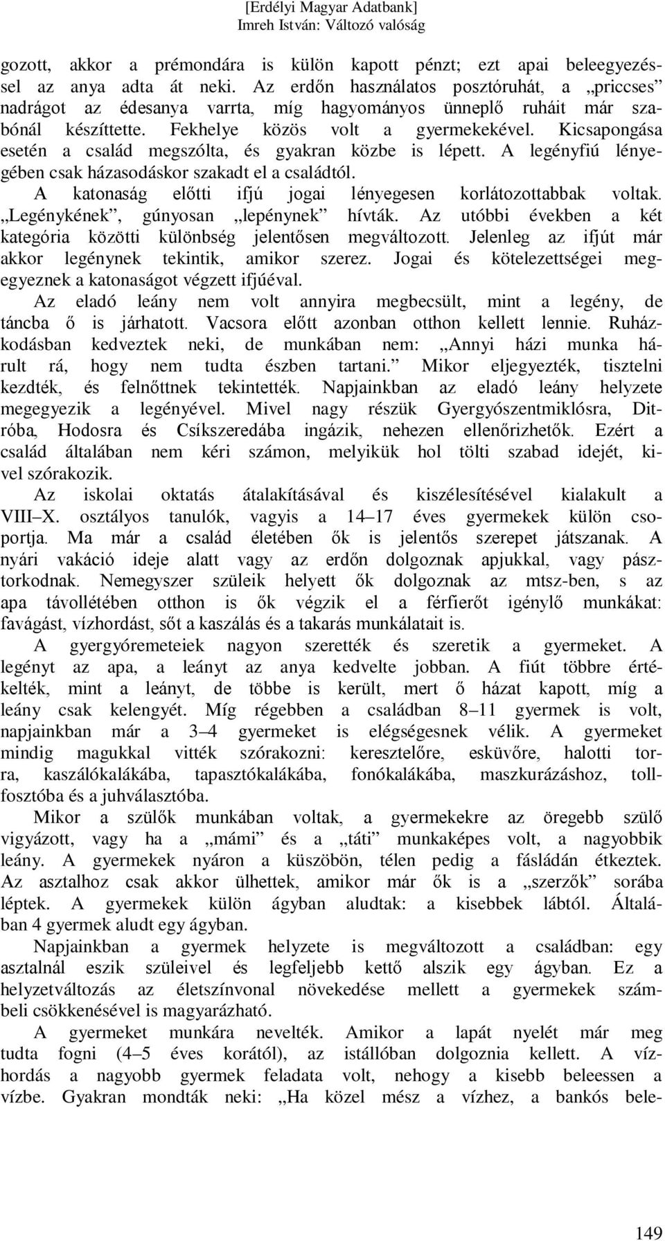 Kicsapongása esetén a család megszólta, és gyakran közbe is lépett. A legényfiú lényegében csak házasodáskor szakadt el a családtól. A katonaság előtti ifjú jogai lényegesen korlátozottabbak voltak.