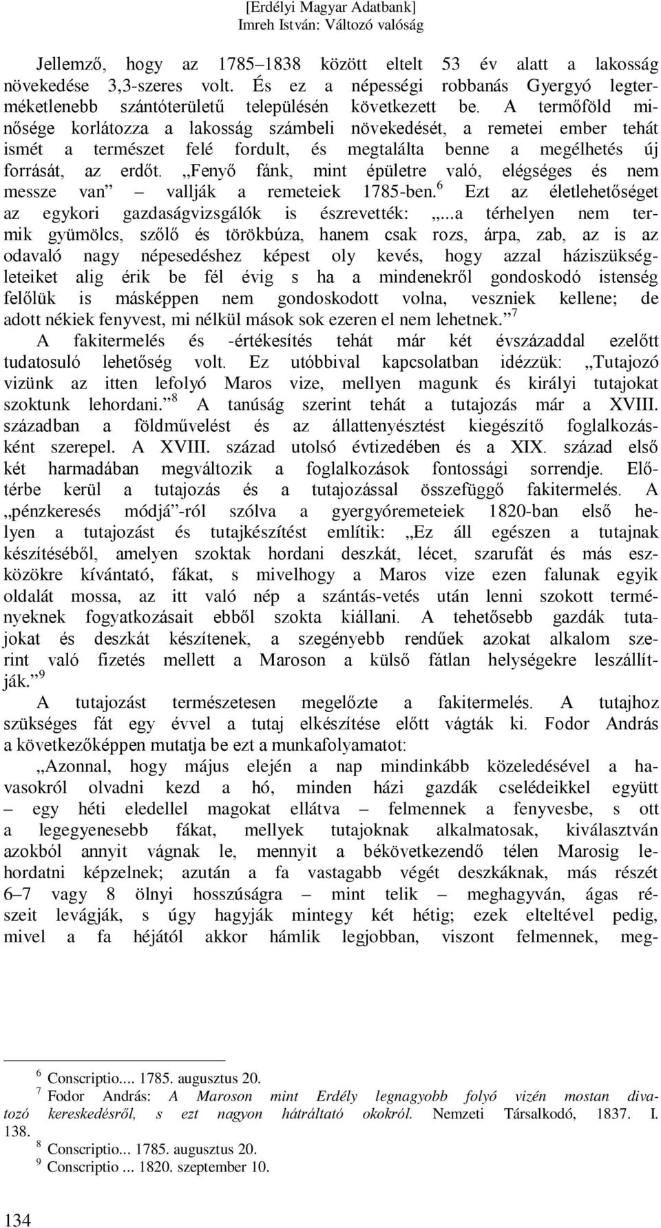 Fenyő fánk, mint épületre való, elégséges és nem messze van vallják a remeteiek 785-ben. 6 Ezt az életlehetőséget az egykori gazdaságvizsgálók is észrevették:.