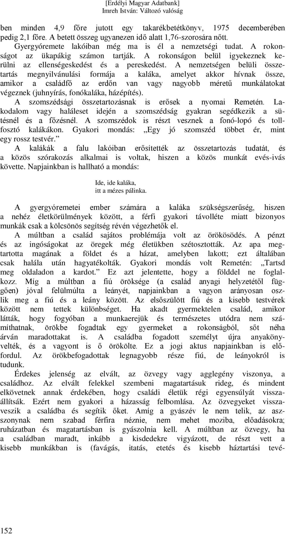 A nemzetségen belüli összetartás megnyilvánulási formája a kaláka, amelyet akkor hívnak össze, amikor a családfő az erdőn van vagy nagyobb méretű munkálatokat végeznek (juhnyírás, fonókaláka,