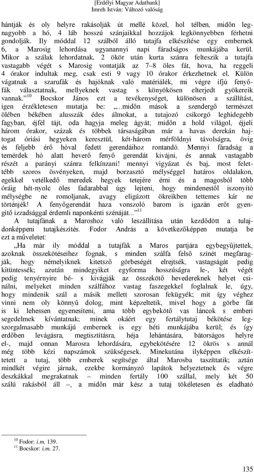 Mikor a szálak lehordatnak, ökör után kurta szánra felteszik a tutajfa vastagabb végét s Marosig vontatják az 78 öles fát, hova, ha reggeli 4 órakor indultak meg, csak esti 9 vagy 0 órakor