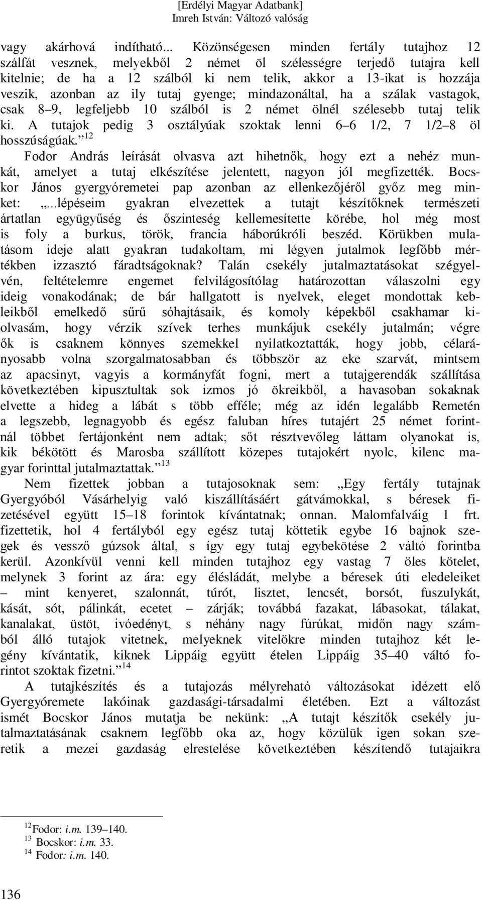 tutaj gyenge; mindazonáltal, ha a szálak vastagok, csak 89, legfeljebb 0 szálból is német ölnél szélesebb tutaj telik ki. A tutajok pedig osztályúak szoktak lenni 66 /, 7 /8 öl hosszúságúak.