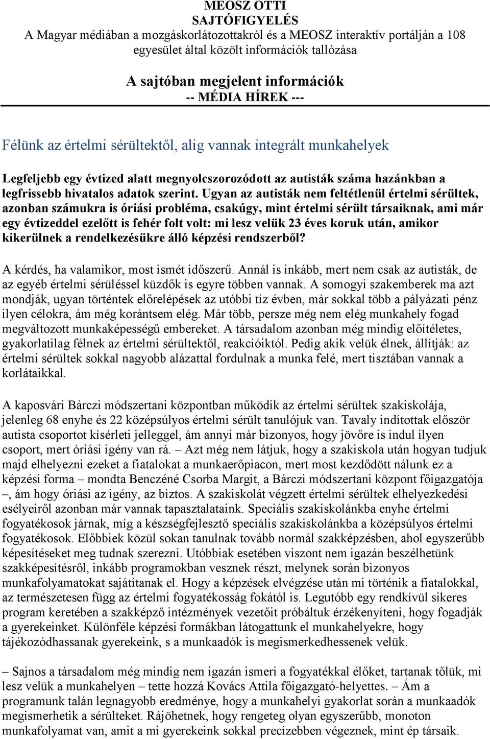 Ugyan az autisták nem feltétlenül értelmi sérültek, azonban számukra is óriási probléma, csakúgy, mint értelmi sérült társaiknak, ami már egy évtizeddel ezelőtt is fehér folt volt: mi lesz velük 23