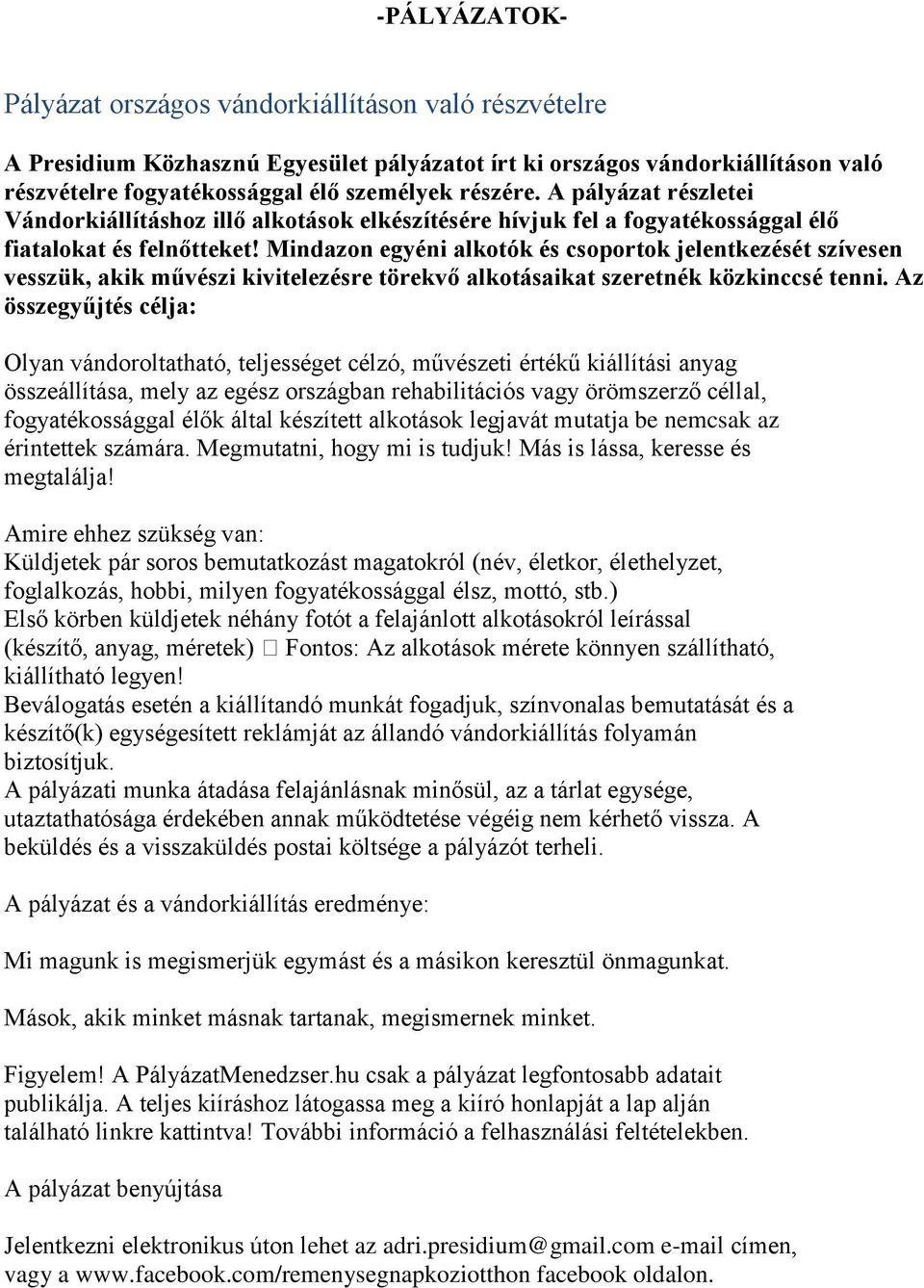 Mindazon egyéni alkotók és csoportok jelentkezését szívesen vesszük, akik művészi kivitelezésre törekvő alkotásaikat szeretnék közkinccsé tenni.