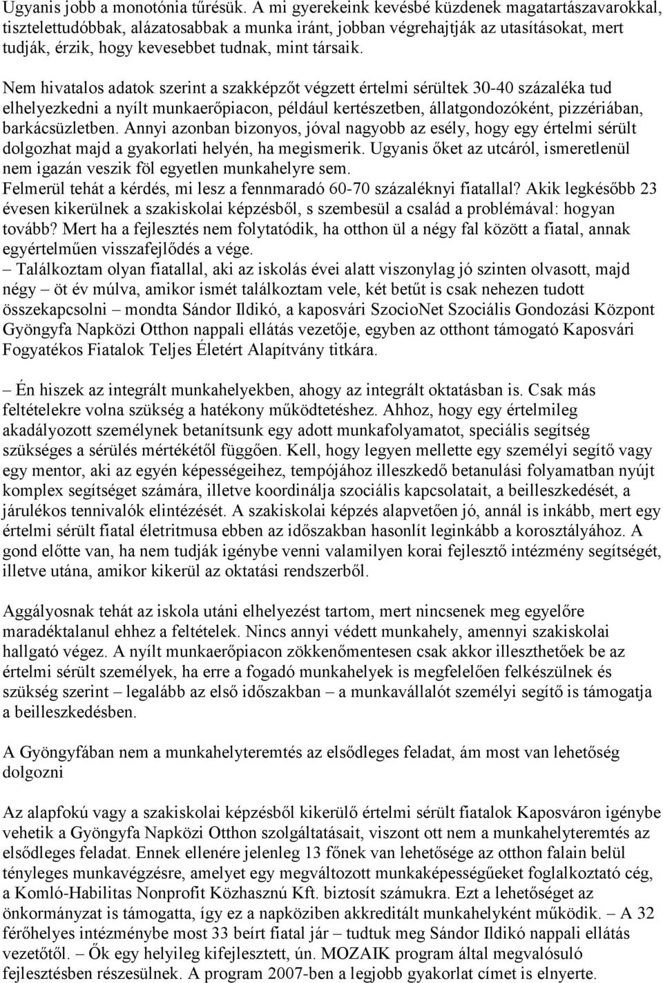 Nem hivatalos adatok szerint a szakképzőt végzett értelmi sérültek 30-40 százaléka tud elhelyezkedni a nyílt munkaerőpiacon, például kertészetben, állatgondozóként, pizzériában, barkácsüzletben.