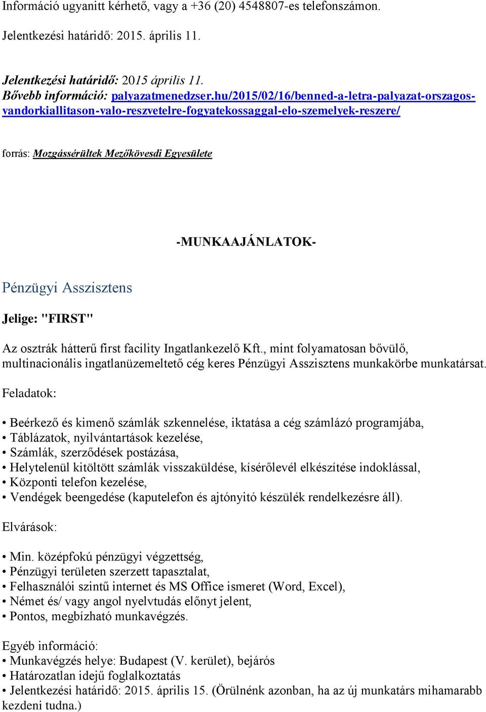 Asszisztens Jelige: "FIRST" Az osztrák hátterű first facility Ingatlankezelő Kft., mint folyamatosan bővülő, multinacionális ingatlanüzemeltető cég keres Pénzügyi Asszisztens munkakörbe munkatársat.