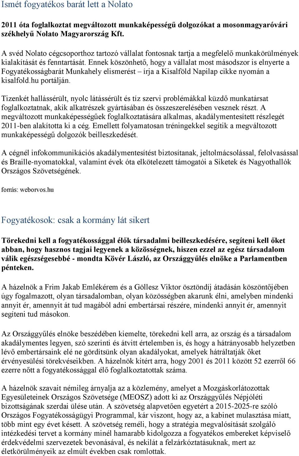 Ennek köszönhető, hogy a vállalat most másodszor is elnyerte a Fogyatékosságbarát Munkahely elismerést írja a Kisalföld Napilap cikke nyomán a kisalfold.hu portálján.