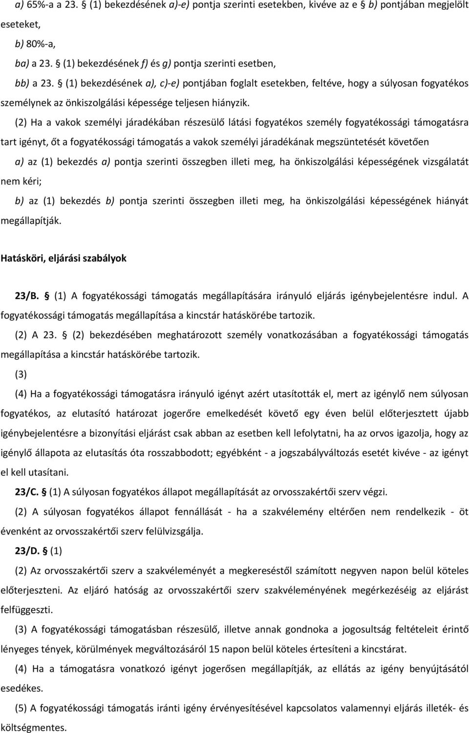 (2) Ha a vakok személyi járadékában részesülő látási fogyatékos személy fogyatékossági támogatásra tart igényt, őt a fogyatékossági támogatás a vakok személyi járadékának megszüntetését követően a)