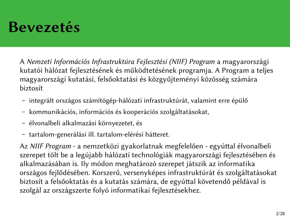 információs és kooperációs szolgáltatásokat, élvonalbeli alkalmazási környezetet, és tartalom-generálási ill. tartalom-elérési hátteret.