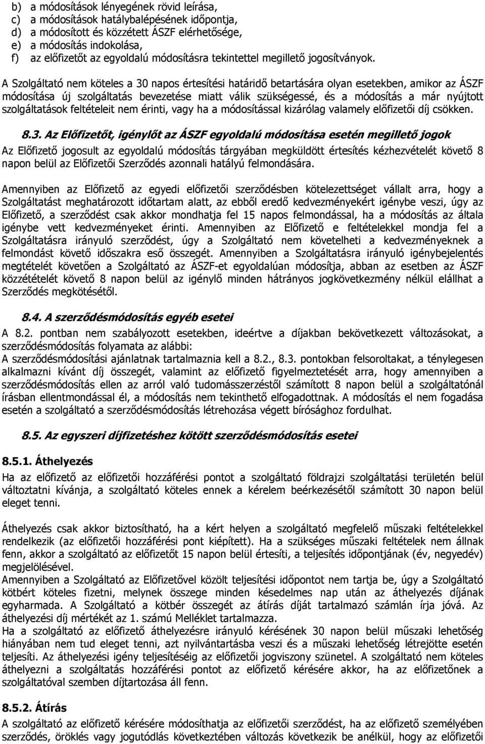 A Szolgáltató nem köteles a 30 napos értesítési határidı betartására olyan esetekben, amikor az ÁSZF módosítása új szolgáltatás bevezetése miatt válik szükségessé, és a módosítás a már nyújtott