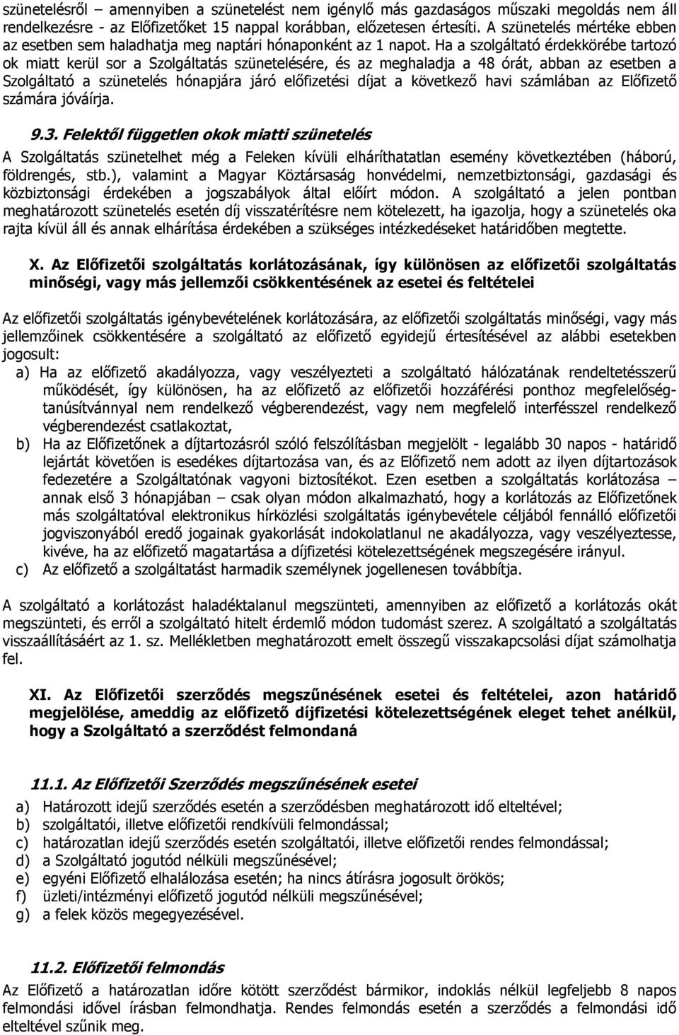 Ha a szolgáltató érdekkörébe tartozó ok miatt kerül sor a Szolgáltatás szünetelésére, és az meghaladja a 48 órát, abban az esetben a Szolgáltató a szünetelés hónapjára járó elıfizetési díjat a