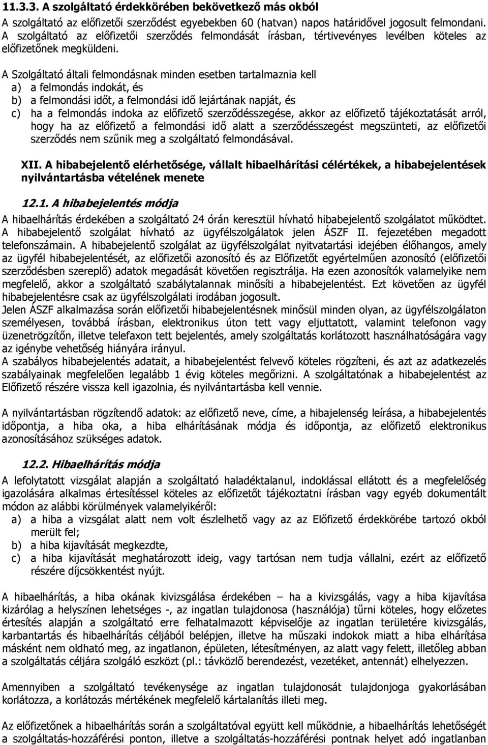 A Szolgáltató általi felmondásnak minden esetben tartalmaznia kell a) a felmondás indokát, és b) a felmondási idıt, a felmondási idı lejártának napját, és c) ha a felmondás indoka az elıfizetı