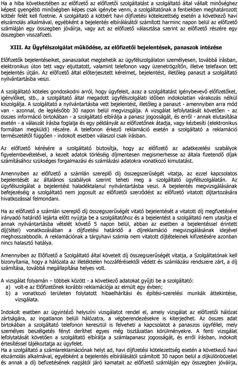 A szolgáltató a kötbért havi díjfizetési kötelezettség esetén a következı havi elszámolás alkalmával, egyébként a bejelentés elbírálásától számított harminc napon belül az elıfizetı számláján egy