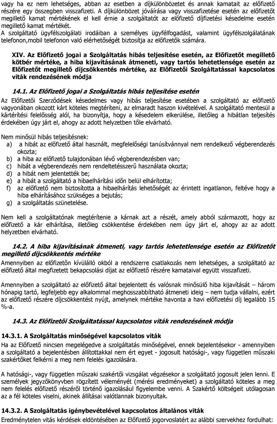 A szolgáltató ügyfélszolgálati irodáiban a személyes ügyfélfogadást, valamint ügyfélszolgálatának telefonon,mobil telefonon való elérhetıségét biztosítja az elıfizetık számára. XIV.