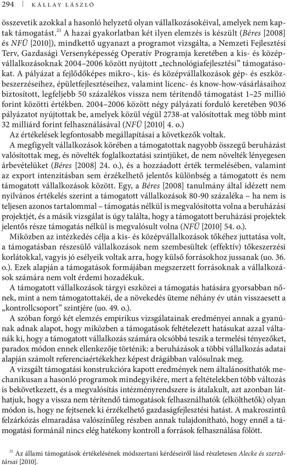 keretében a kis- és középvállalkozásoknak 2004 2006 között nyújtott technológiafejlesztési támogatásokat.