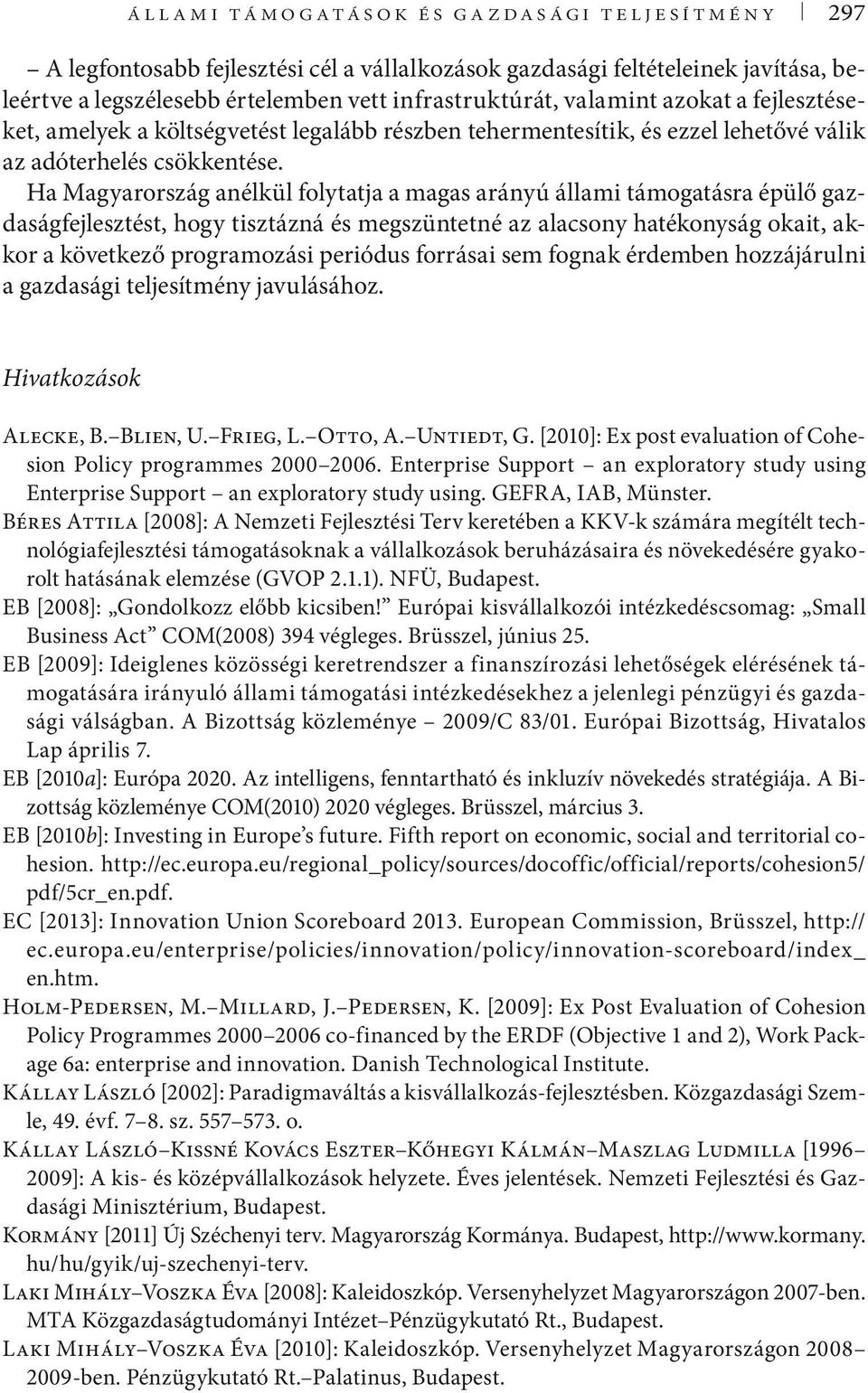 Ha Magyarország anélkül folytatja a magas arányú állami támogatásra épülő gazdaságfejlesztést, hogy tisztázná és megszüntetné az alacsony hatékonyság okait, akkor a következő programozási periódus