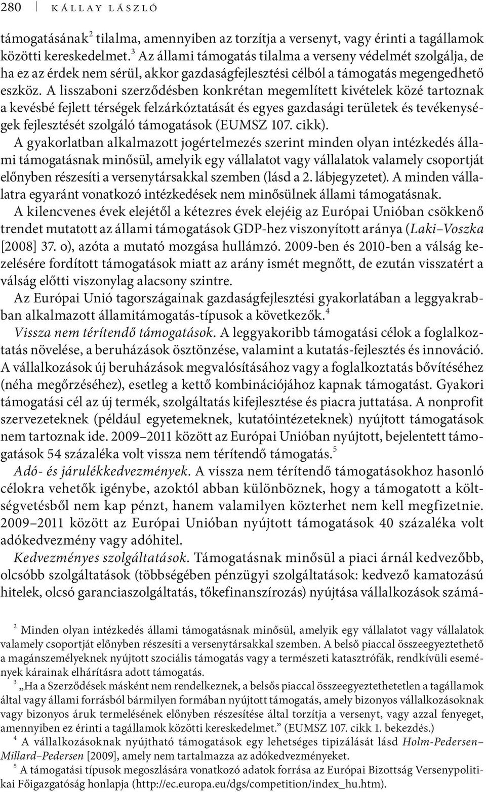 A lisszaboni szerződésben konkrétan megemlített kivételek közé tartoznak a kevésbé fejlett térségek felzárkóztatását és egyes gazdasági területek és tevékenységek fejlesztését szolgáló támogatások