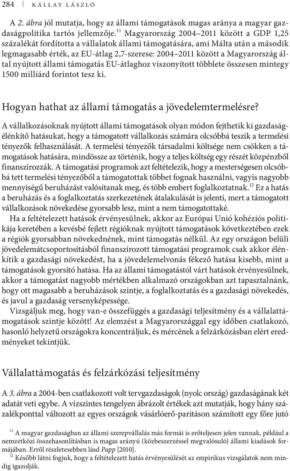 Magyarország által nyújtott állami támogatás EU-átlaghoz viszonyított többlete összesen mintegy 1500 milliárd forintot tesz ki. Hogyan hathat az állami támogatás a jövedelemtermelésre?