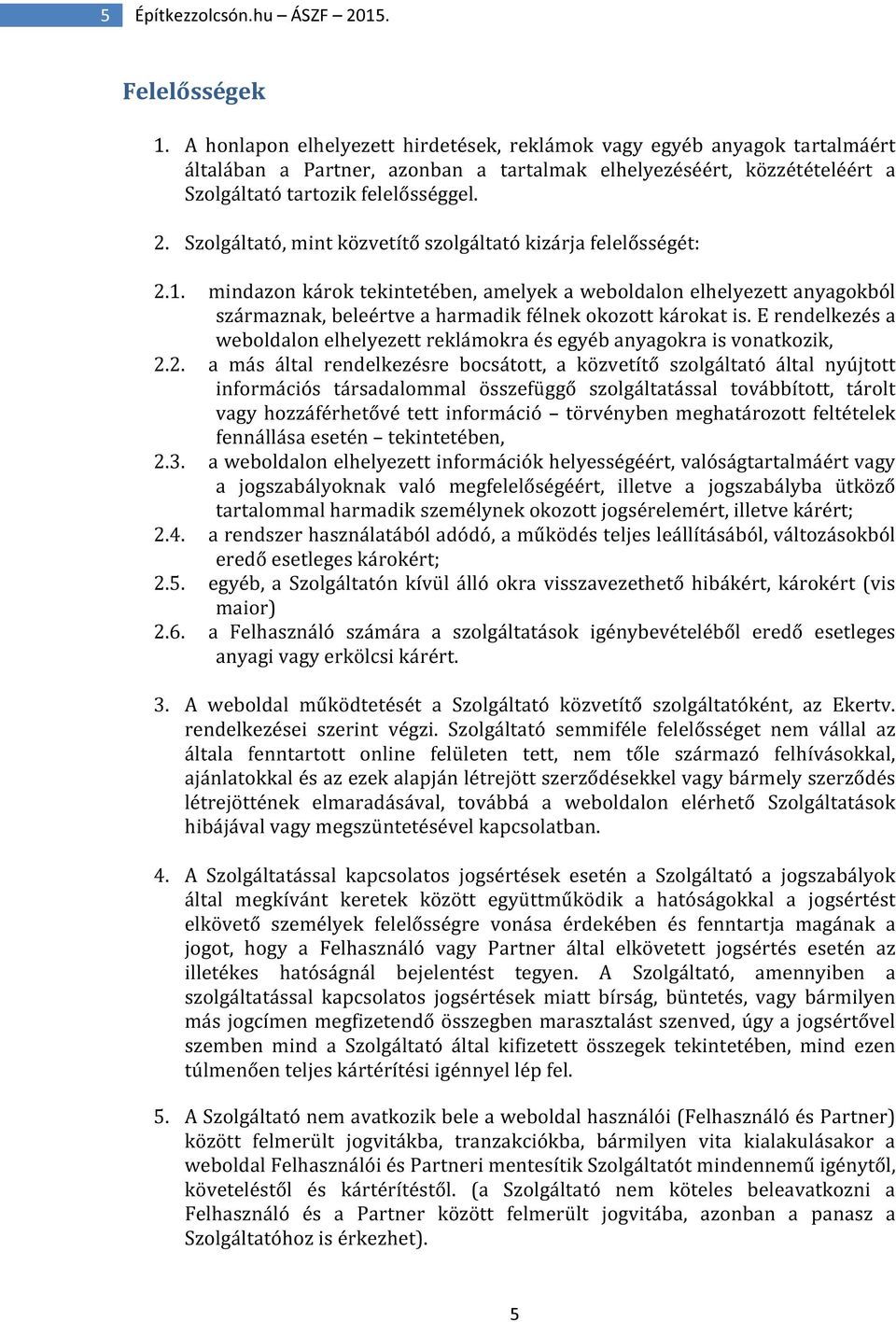 Szolgáltató, mint közvetítő szolgáltató kizárja felelősségét: 2.1. mindazon károk tekintetében, amelyek a weboldalon elhelyezett anyagokból származnak, beleértve a harmadik félnek okozott károkat is.